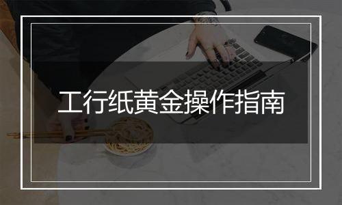 工行纸黄金操作指南