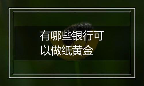 有哪些银行可以做纸黄金