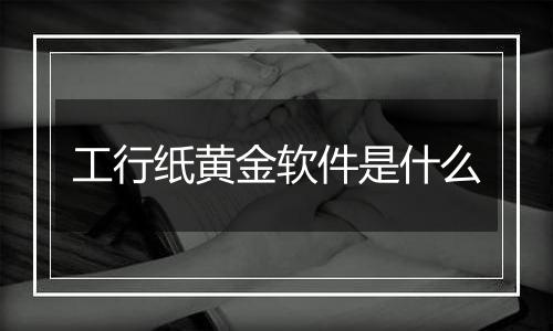 工行纸黄金软件是什么