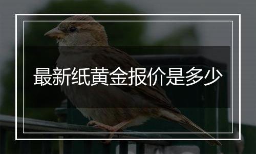 最新纸黄金报价是多少