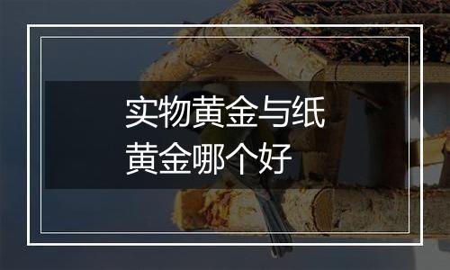 实物黄金与纸黄金哪个好