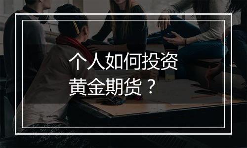 个人如何投资黄金期货？