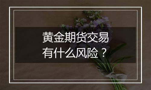 黄金期货交易有什么风险？