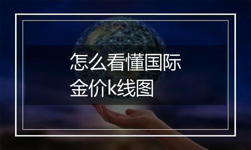 怎么看懂国际金价k线图