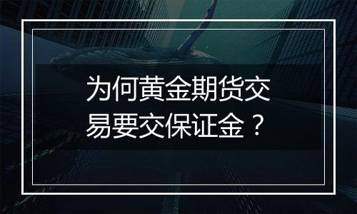 为何黄金期货交易要交保证金？