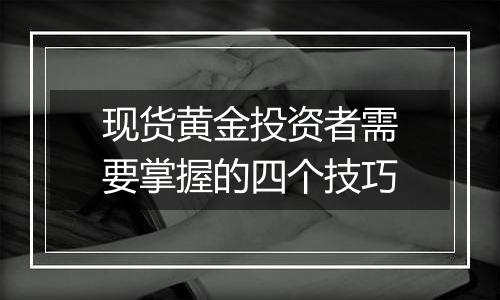 现货黄金投资者需要掌握的四个技巧