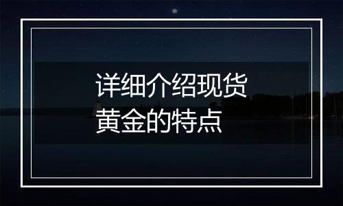 详细介绍现货黄金的特点