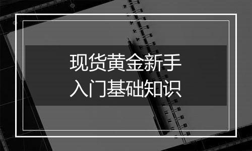 现货黄金新手入门基础知识