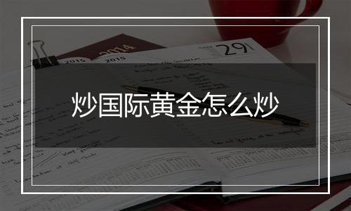 炒国际黄金怎么炒