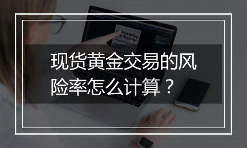 现货黄金交易的风险率怎么计算？