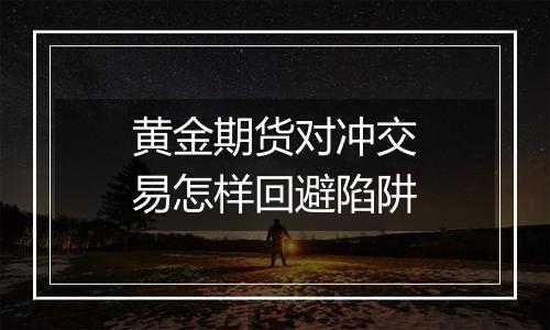 黄金期货对冲交易怎样回避陷阱