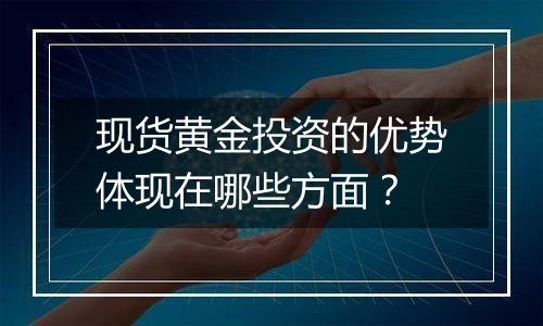 现货黄金投资的优势体现在哪些方面？