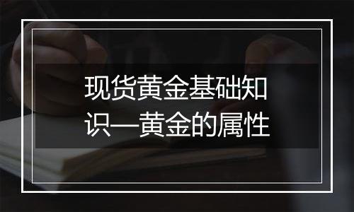 现货黄金基础知识—黄金的属性