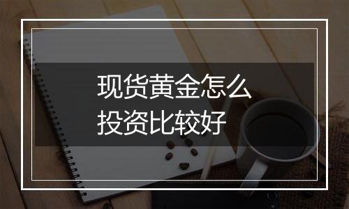 现货黄金怎么投资比较好