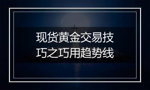 现货黄金交易技巧之巧用趋势线