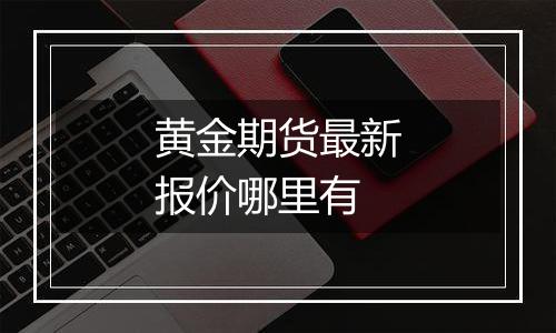 黄金期货最新报价哪里有