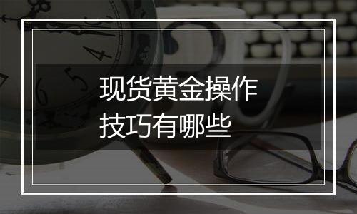 现货黄金操作技巧有哪些