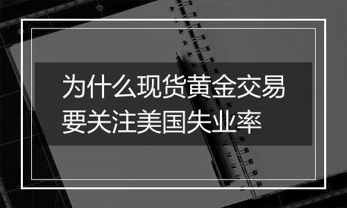 为什么现货黄金交易要关注美国失业率