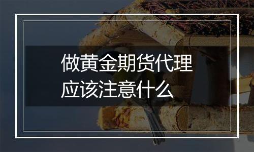 做黄金期货代理应该注意什么