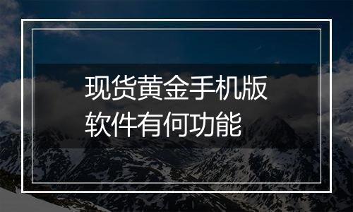 现货黄金手机版软件有何功能