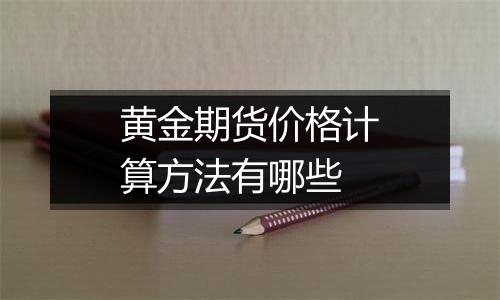 黄金期货价格计算方法有哪些