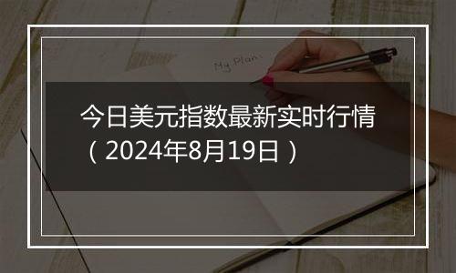 今日美元指数最新实时行情（2024年8月19日）