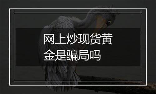 网上炒现货黄金是骗局吗