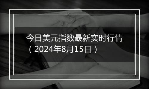 今日美元指数最新实时行情（2024年8月15日）