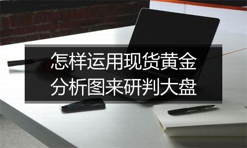 怎样运用现货黄金分析图来研判大盘