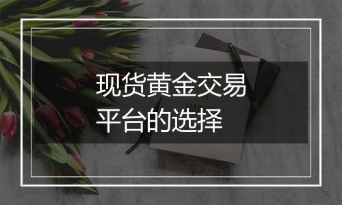 现货黄金交易平台的选择