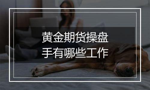 黄金期货操盘手有哪些工作