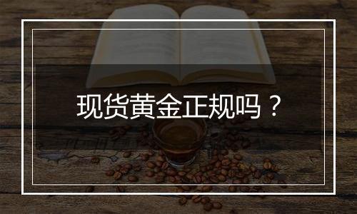 现货黄金正规吗？