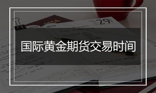 国际黄金期货交易时间