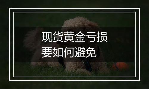 现货黄金亏损要如何避免