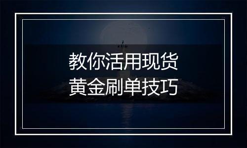 教你活用现货黄金刷单技巧