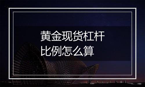 黄金现货杠杆比例怎么算