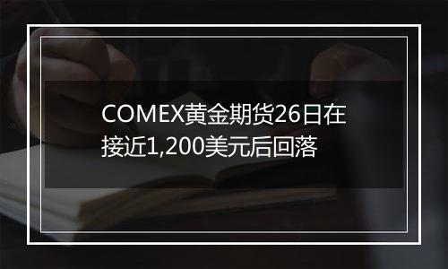 COMEX黄金期货26日在接近1,200美元后回落