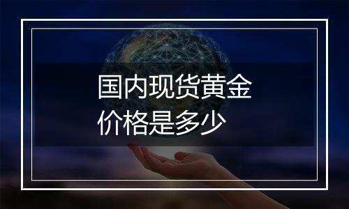 国内现货黄金价格是多少