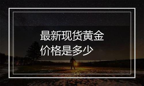 最新现货黄金价格是多少