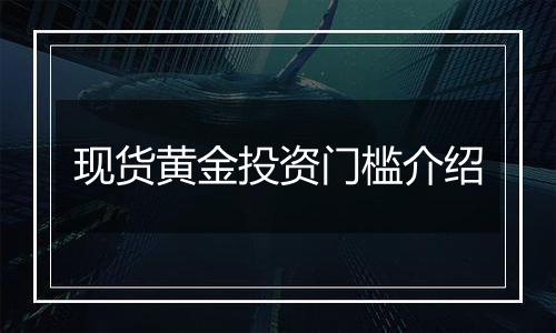 现货黄金投资门槛介绍