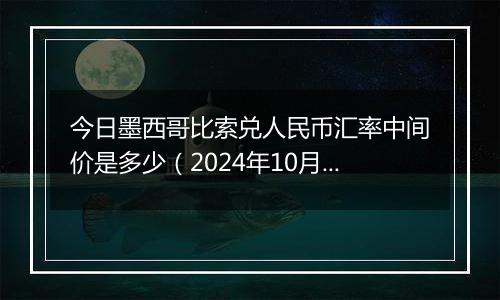 今日墨西哥比索兑人民币汇率中间价是多少（2024年10月4日）