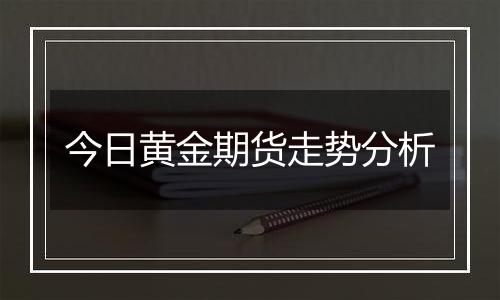 今日黄金期货走势分析