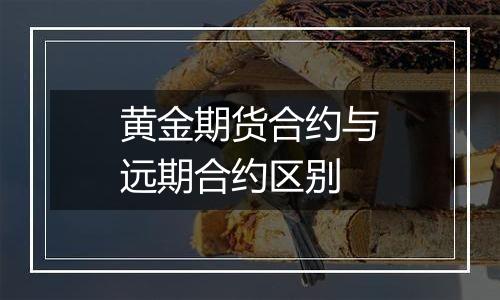 黄金期货合约与远期合约区别