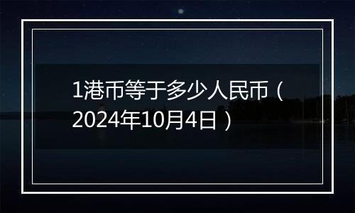 1港币等于多少人民币（2024年10月4日）