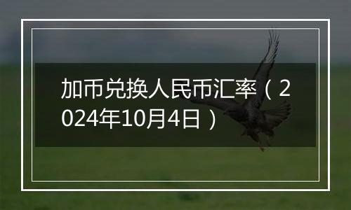 加币兑换人民币汇率（2024年10月4日）