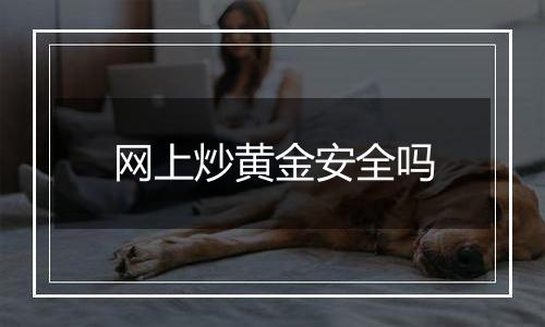 网上炒黄金安全吗