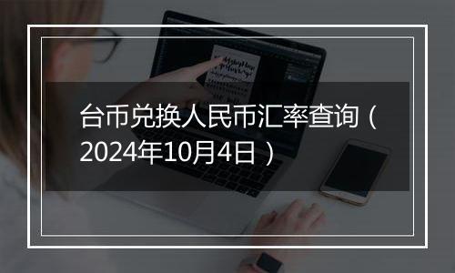 台币兑换人民币汇率查询（2024年10月4日）