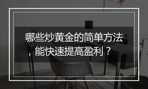 哪些炒黄金的简单方法，能快速提高盈利？