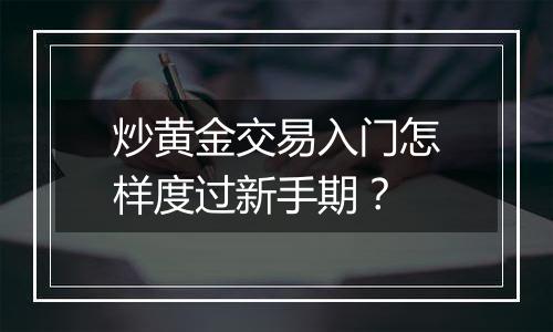 炒黄金交易入门怎样度过新手期？