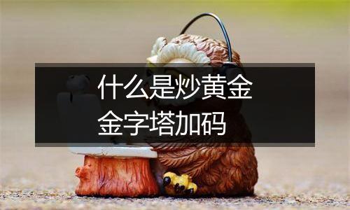 什么是炒黄金金字塔加码